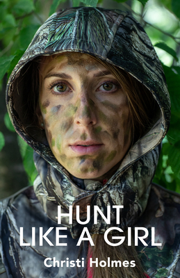 Hunt Like a Girl - Christi Holmes