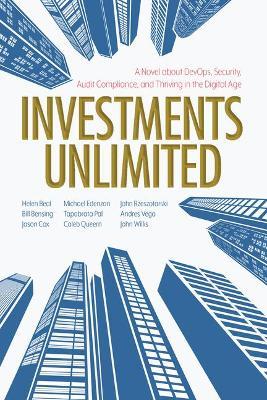 Investments Unlimited: A Novel about Devops, Security, Audit Compliance, and Thriving in the Digital Age - Helen Beal
