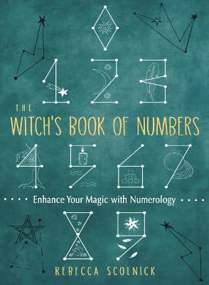 The Witch's Book of Numbers: Enhance Your Magic with Numerology - Rebecca Scolnick
