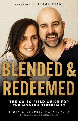 Blended and Redeemed: The Go-To Field Guide for the Modern Stepfamily - Scott Martindale