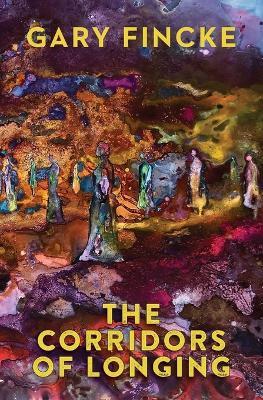 The Corridors of Longing - Gary Fincke