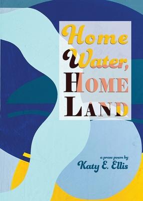 Home Water, Home Land - Katy E. Ellis