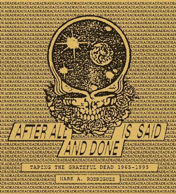 After All Is Said and Done: Taping the Grateful Dead, 1965-1995 - Mark A. Rodriguez