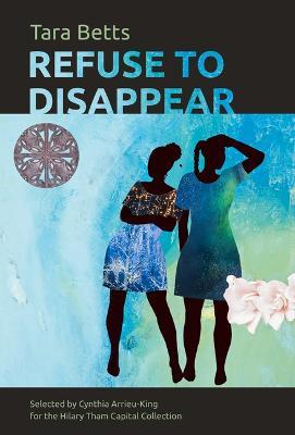 Coperta cărții 'Refuse to Disappear - Tara Betts'