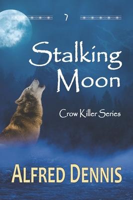 Stalking Moon: Crow Killer Series - Book 7 - Alfred Dennis