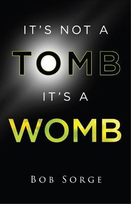 It's Not a Tomb It's a Womb - Bob Sorge