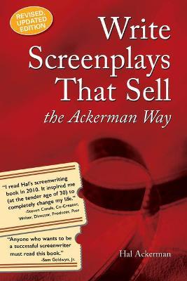 Write Screenplays That Sell: The Ackerman Way: 20th Anniversary Edition, Newly Revised and Updated - Hal Ackerman