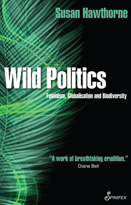 Wild Politics: Feminism, Globalisation and Biodiversity - Susan Hawthorne