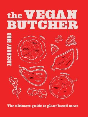 The Vegan Butcher: The Ultimate Guide to Plant-Based Meat - Zacchary Bird