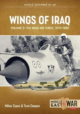 Wings of Iraq: Volume 2: The Iraqi Air Force, 1970-1980 - Tom Cooper