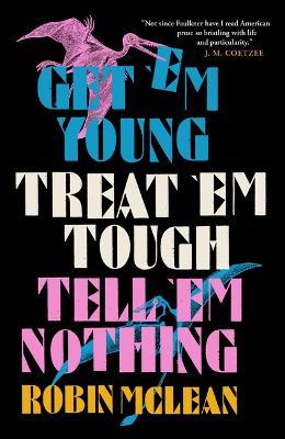 Get 'em Young, Treat 'em Tough, Tell 'em Nothing - Robin Mclean