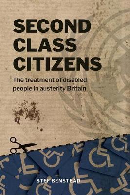 Second Class Citizens: The treatment of disabled people in austerity Britain - Stef Benstead