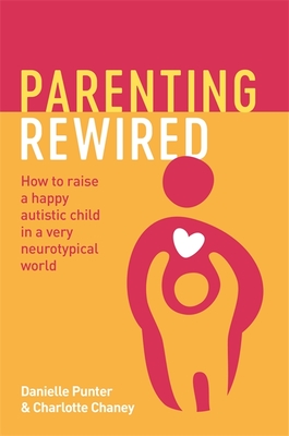 Parenting Rewired: How to Raise a Happy Autistic Child in a Very Neurotypical World - Danielle Punter