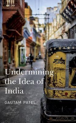 Undermining the Idea of India - Gautam Patel