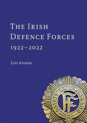 The Irish Defence Forces, 1922-2022: Servants of the Nation - Eoin Kinsella