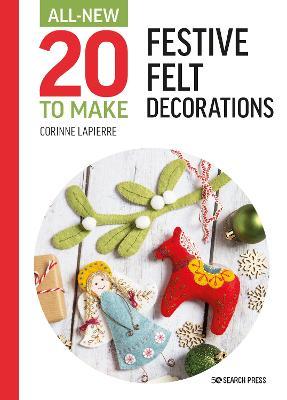 All-New Twenty to Make: Festive Felt Decorations - Corinne Lapierre