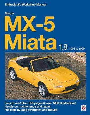 Mazda MX-5 Miata 1.8 1993 to 1999 Enthusiast's Workshop Manual: Easy to Use! Over 350 Pages & Over 1600 Illustrations! - Rod Grainger