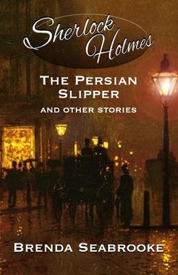 Sherlock Holmes: The Persian Slipper and Other Stories - Brenda Seabrooke