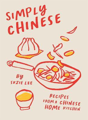 Simply Chinese: Recipes from a Chinese Home Kitchen - Suzie Lee