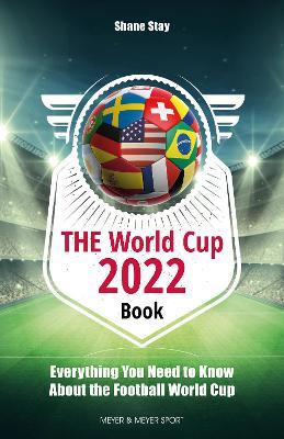 The World Cup 2022 Book: Everything You Need to Know about the Soccer World Cup - Shane Stay