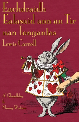 Eachdraidh Ealasaid ann an Tìr nan Iongantas: Alice's Adventures in Wonderland in Scottish Gaelic - Lewis Carroll