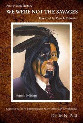 We Were Not the Savages, First Nations History: The Collision Between European and Native American Civilizations - 