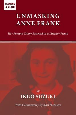 Unmasking Anne Frank: Her Famous Diary Exposed as a Literary Fraud - Ikuo Suzuki