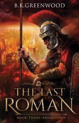 The Last Roman: Absolution - B. K. Greenwood