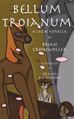Bellum Troianum: A Latin Novella - Brian Gronewoller