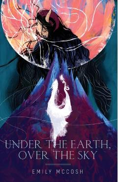 Under the Earth, Over the Sky - Emily Mccosh