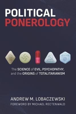 Political Ponerology: The Science of Evil, Psychopathy, and the Origins of Totalitarianism - Michael Rectenwald