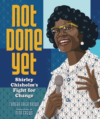 Not Done Yet: Shirley Chisholm's Fight for Change - Tameka Fryer Brown