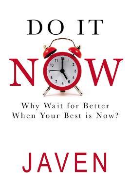 Do It Now: Why Wait for Better When Your Best Is Now - Javen Campbell