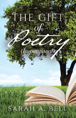 The Gift of Poetry: Inspirational - Sarah A. Bell