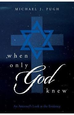 Coperta cărții 'When Only God Knew: An Attorney's Look at the Evidence - Michael J. Pugh'