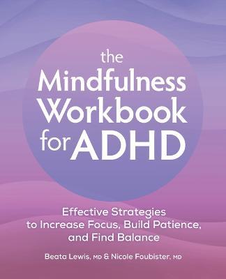 The Mindfulness Workbook for ADHD: Effective Strategies to Increase Focus, Build Patience, and Find Balance - Beata Lewis