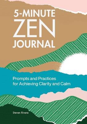 5-Minute Zen Journal: Prompts and Practices for Achieving Clarity and Calm - Steven Rivera