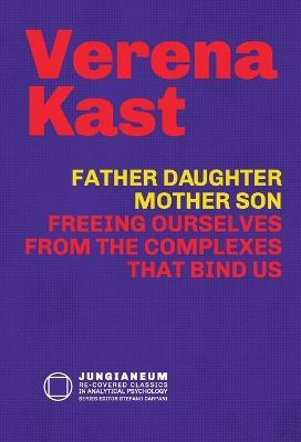 Father-Daughter, Mother-Son: Freeing Ourselves from the Complexes That Bind Us - Verena Kast