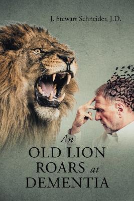 An Old Lion Roars at Dementia - J. D. J. Stewart Schneider