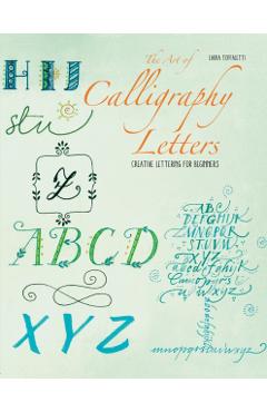 The Art of Calligraphy Letters: Creative Lettering for Beginners - Laura Toffaletti