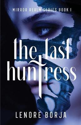 The Last Huntress: Mirror Realm Series Book I - Lenore Borja