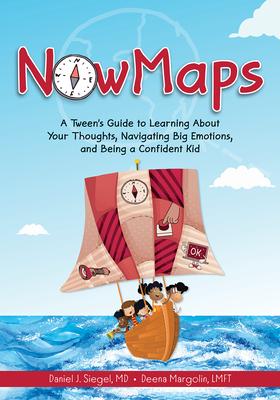 Nowmaps: A Tween's Guide to Learning about Your Thoughts, Navigating Big Emotions, and Being a Confident Kid - Daniel Siegel