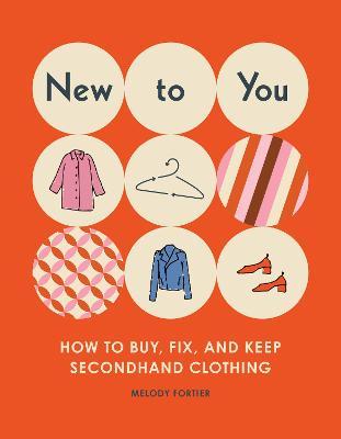 New to You: How to Buy, Fix, and Keep Secondhand Clothing - Melody Fortier