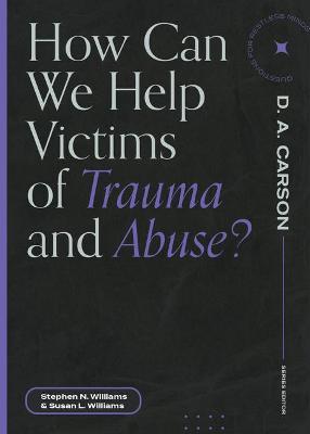 How Can We Help Victims of Trauma and Abuse? - Stephen N. Williams