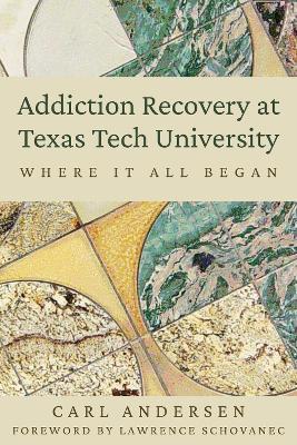 Addiction Recovery at Texas Tech University: Where It All Began - Carl Andersen