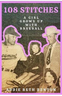 Poza produsului 108 Stitches: A Girl Grows Up with Baseball - Addie Beth Denton