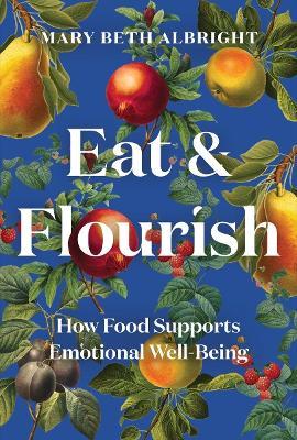 Eat & Flourish: How Food Supports Emotional Well-Being - Mary Beth Albright