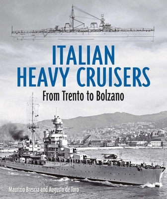 Italian Heavy Cruisers: From Trent to Bolzano - Maurizio Brescia