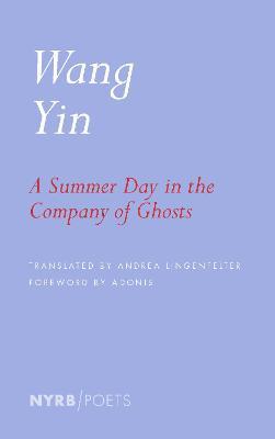 A Summer Day in the Company of Ghosts: Selected Poems - Wang Yin