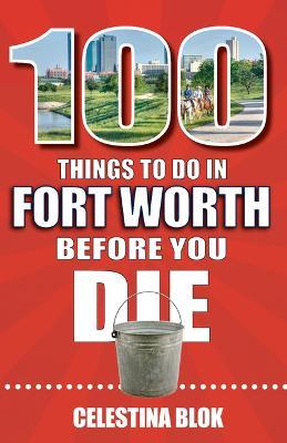 100 Things to Do in Fort Worth Before You Die - Celestina Blok